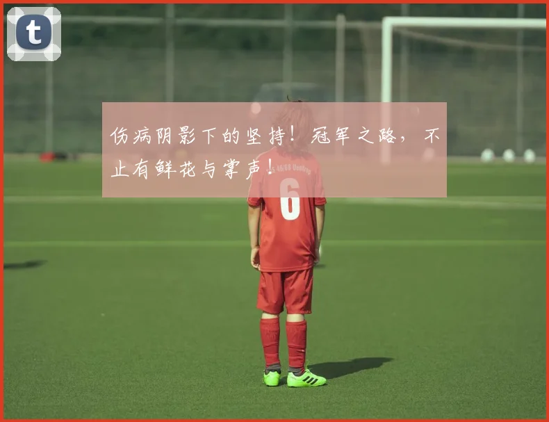 伤病阴影下的坚持!冠军之路,不止有鲜花与掌声!