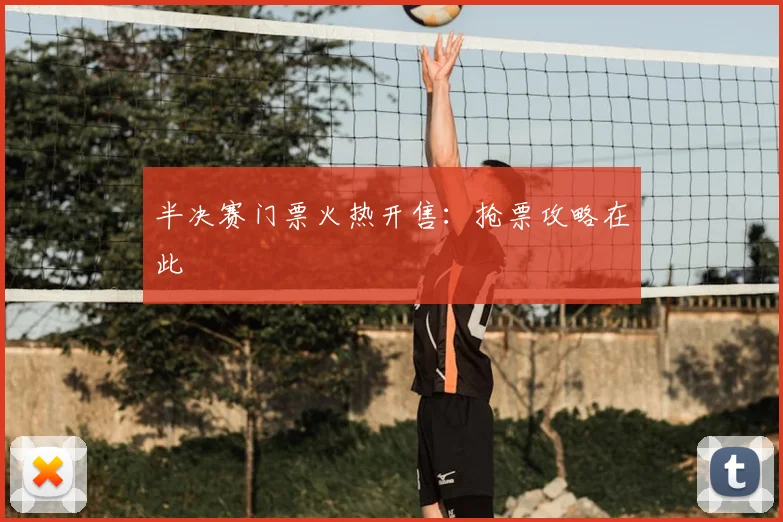 半决赛门票火热开售：抢票攻略在此
