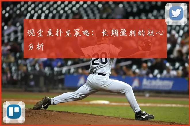 现金桌扑克策略:长期盈利的核心分析
