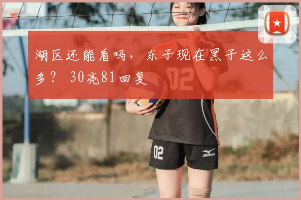 湖区还能看吗，东子现在黑子这么多？ 30亮81回复