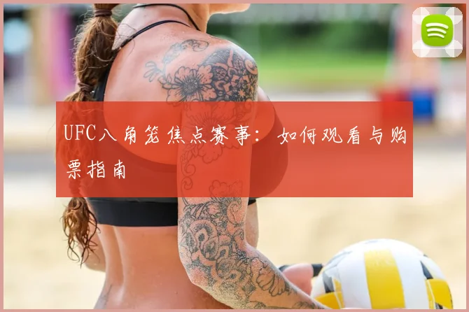 UFC八角笼焦点赛事：如何观看与购票指南