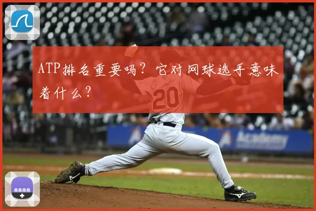 ATP排名重要吗？它对网球选手意味着什么？