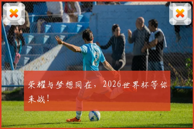 荣耀与梦想同在，2026世界杯等你来战！