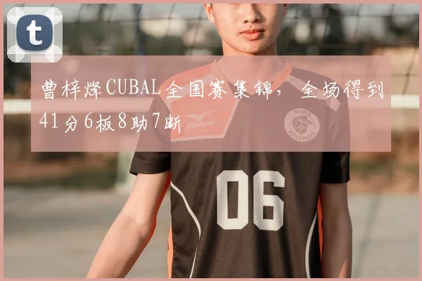 曹梓烽CUBAL全国赛集锦,全场得到41分6板8助7断