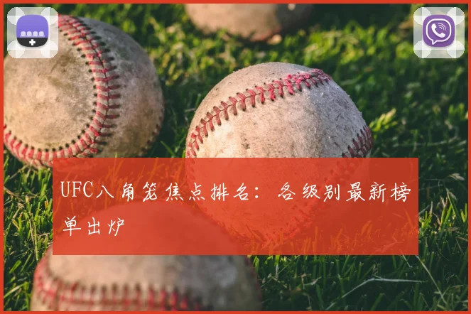 UFC八角笼焦点排名：各级别最新榜单出炉