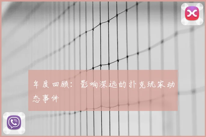年度回顾：影响深远的扑克玩家动态事件