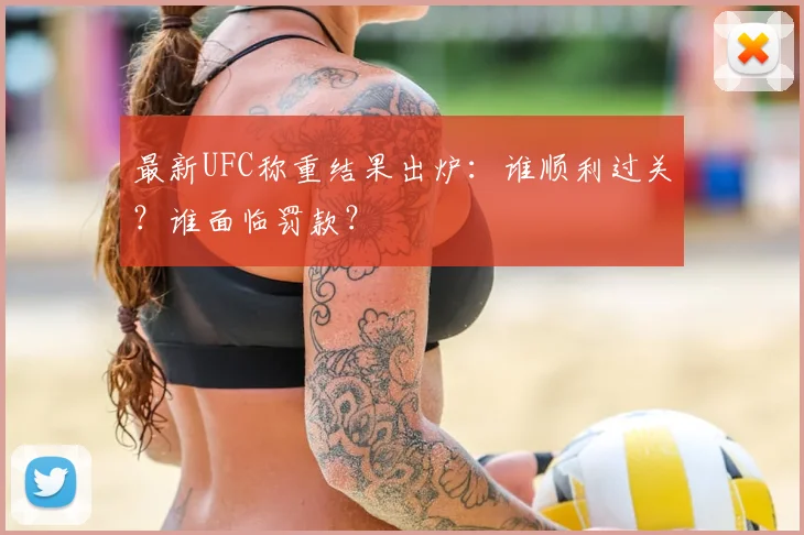 最新UFC称重结果出炉：谁顺利过关？谁面临罚款？