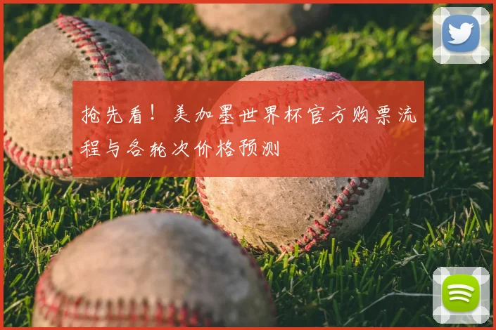 抢先看!美加墨世界杯官方购票流程与各轮次价格预测