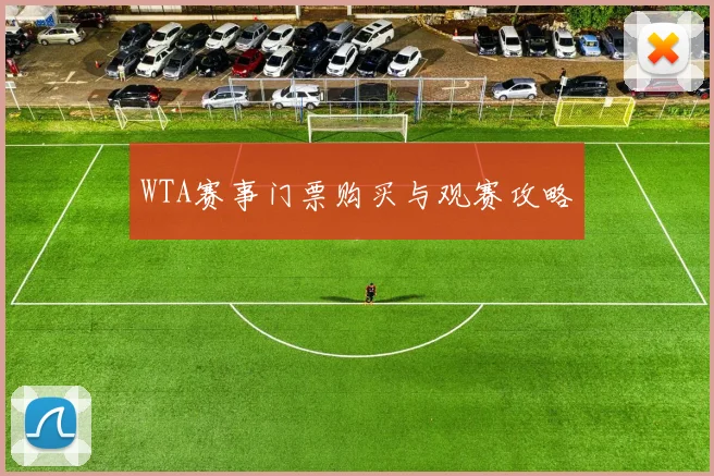 WTA赛事门票购买与观赛攻略