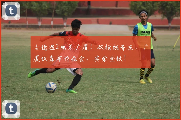 古德温2绝杀广厦！双枪线齐发，广厦仅靠布伦森金，其余全铁！